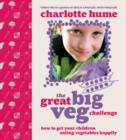 The Great Big Veg Challenge : How to get your children eating vegetables happily - eBook