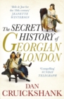 The Secret History of Georgian London : How the Wages of Sin Shaped the Capital - eBook