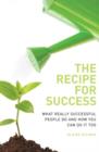 The Recipe for Success : What Really Successful People Do and How You Can Do it Too - Book