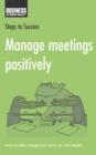 Manage Meetings Positively : How to Take Charge and Come Up with Results - eBook