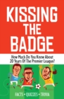 Kissing the Badge : How much do you know about 20 years of the Premier League? - Book