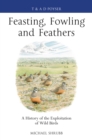 Feasting, Fowling and Feathers : A History of the Exploitation of Wild Birds - Book