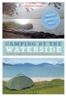 Camping by the Waterside : The Best Campsites by Water in Britain and Ireland - Book