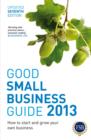 Good Small Business Guide 2013, 7th Edition : How to Start and Grow Your Own Business - eBook