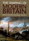 The Shaping of Modern Britain : Identity, Industry and Empire 1780 - 1914 - Book