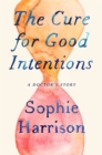 The Cure for Good Intentions : A Doctor's Story - Book