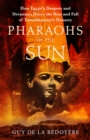 Pharaohs of the Sun : Radio 4 Book of the Week,  How Egypt's Despots and Dreamers Drove the Rise and Fall of Tutankhamun's Dynasty - eBook