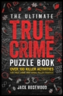 The Ultimate True Crime Puzzle Book : Over 100 Killer Activities for True Crime and Serial Killer Fanatics (Cryptograms, Crosswords, Brain Games, Word Searches, Trivia, Quizzes and Much More) - eBook