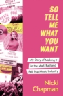 So Tell Me What You Want : My story of making it in the mad, bad and fab pop music industry - eBook