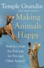 Making Animals Happy : How to Create the Best Life for Pets and Other Animals - Book