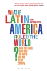 What if Latin America Ruled the World? : How the South Will Take the North into the 22nd Century - Book