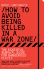 How to Avoid Being Killed in a War Zone : The Essential Survival Guide for Dangerous Places - eBook