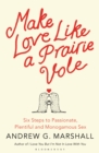 Make Love Like a Prairie Vole : Six Steps to Passionate, Plentiful and Monogamous Sex - eBook
