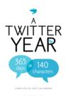 A Twitter Year : 365 Days in 140 Characters - Book