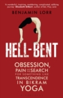 Hell-Bent : Obsession, Pain and the Search for Something Like Transcendence in Bikram Yoga - Book