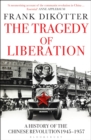 The Tragedy of Liberation : A History of the Chinese Revolution 1945-1957 - eBook