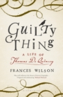 Guilty Thing : A Life of Thomas De Quincey - eBook