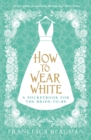 How to Wear White : A Pocketbook for the Bride-to-be - eBook