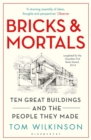 Bricks & Mortals : Ten Great Buildings and the People They Made - Book