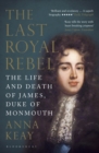 The Last Royal Rebel : The Life and Death of James, Duke of Monmouth - eBook