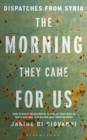 The Morning They Came for Us : Dispatches from Syria - eBook