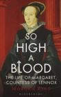 So High a Blood : The Life of Margaret, Countess of Lennox - eBook