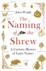 The Naming of the Shrew : A Curious History of Latin Names - Book