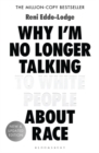 Why I'm No Longer Talking to White People About Race : The #1 Sunday Times Bestseller - Book