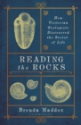 Reading the Rocks : How Victorian Geologists Discovered the Secret of Life - Book