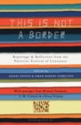 This Is Not a Border : Reportage & Reflection from the Palestine Festival of Literature - Book