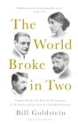 The World Broke in Two : Virginia Woolf, T. S. Eliot, D. H. Lawrence, E. M. Forster and the Year that Changed Literature - Book