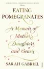 Eating Pomegranates : A Memoir of Mothers, Daughters and Genes - eBook