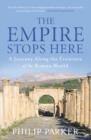 The Empire Stops Here : A Journey along the Frontiers of the Roman World - eBook