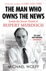 The Man Who Owns the News : Inside the Secret World of Rupert Murdoch - eBook