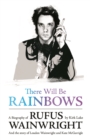 There Will Be Rainbows: A Biography of Rufus Wainwright : And the Story of Loudon Wainwright and Kate McGarrigle - Book