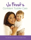 Jo Frost's Confident Toddler Care : The Ultimate Guide to The Toddler Years - eBook