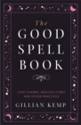 The Good Spell Book : Love Charms, Magical Cures and Other Practices - eBook