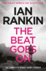 The Beat Goes On: The Complete Rebus Stories : The #1 bestselling series that inspired BBC One s REBUS - eBook