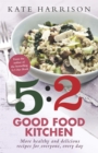 The 5:2 Good Food Kitchen : More Healthy and Delicious Recipes for Everyone, Everyday - Book