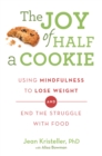 The Joy of Half A Cookie : Using Mindfulness to Lose Weight and End the Struggle With Food - Book