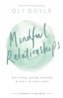 Mindful Relationships : Build nurturing, meaningful relationships by living in the present moment - Book