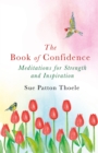 The Book of Confidence : Meditations for Strength and Inspiration - Book