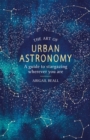 The Art of Urban Astronomy : A Guide to Stargazing Wherever You Are - Book