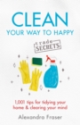 Clean Your Way to Happy : 1,001 tips for tidying your home and clearing your mind - eBook