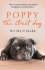 Poppy The Street Dog : How an extraordinary dog helped bring hope to the homeless - eBook