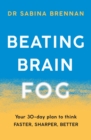 Beating Brain Fog : Your 30-Day Plan to Think Faster, Sharper, Better - eBook