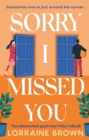 Sorry I Missed You : The utterly charming and uplifting romantic comedy you won't want to miss! - Book