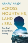 Across Mountains, Land and Sea : One Boy s Extraordinary Journey - eBook