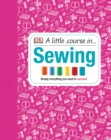 A Little Course in Sewing : Simply Everything You Need to Succeed - Book