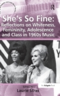 She's So Fine: Reflections on Whiteness, Femininity, Adolescence and Class in 1960s Music - Book